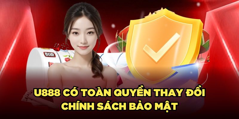 u888-co-toan-quyen-thay-doi-chinh-sach-bao-mat